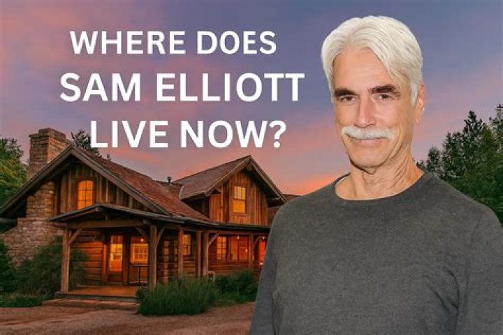 Where Does Sam Elliott Live Now? Discover the Life and Home of the Iconic Actor